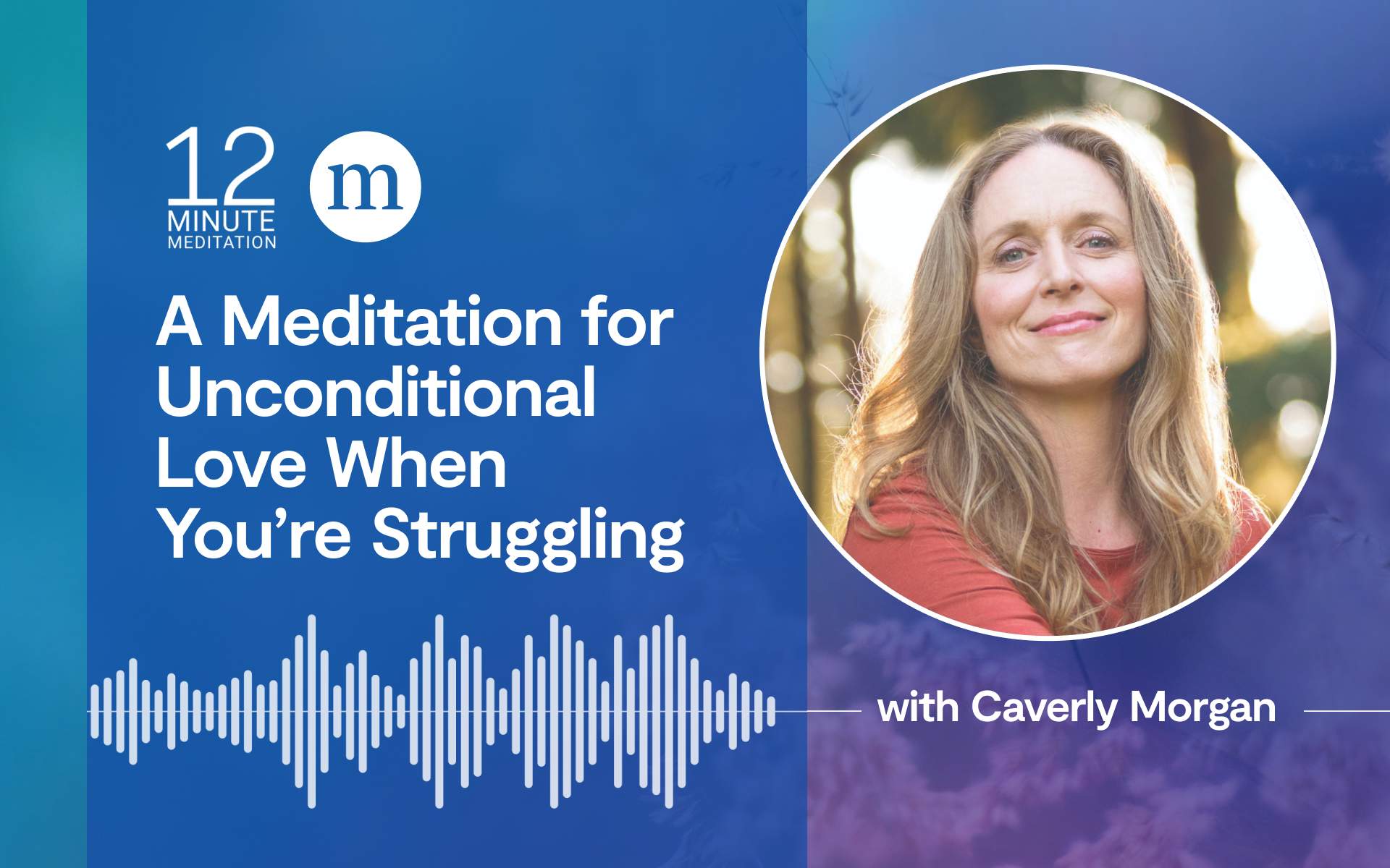 12-minute meditation for unconditional love when you’re struggling, with Caverly Morgan.