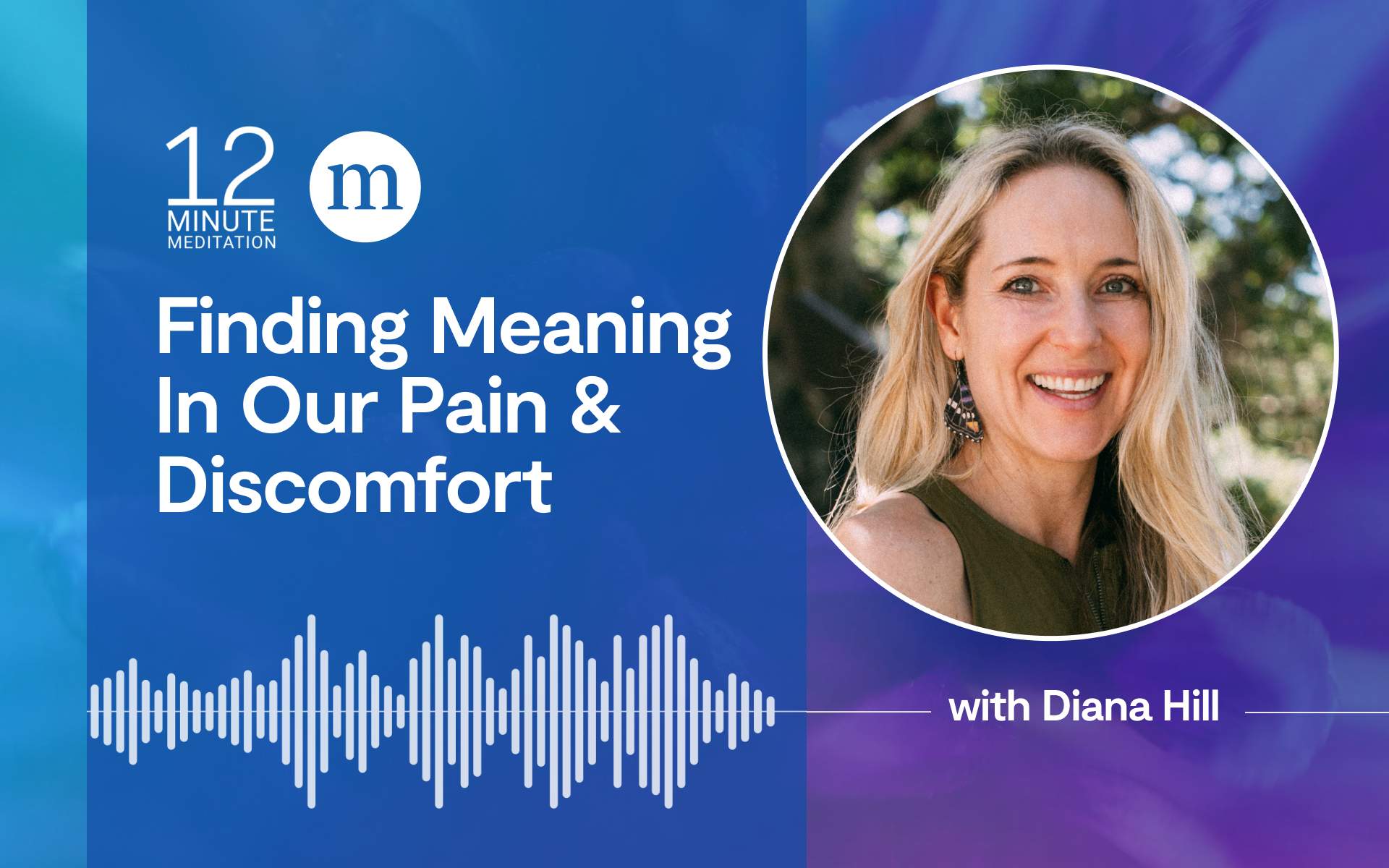 A 12-minute meditation titled Finding Meaning In Our Pain & Discomfort with Diana Hill.