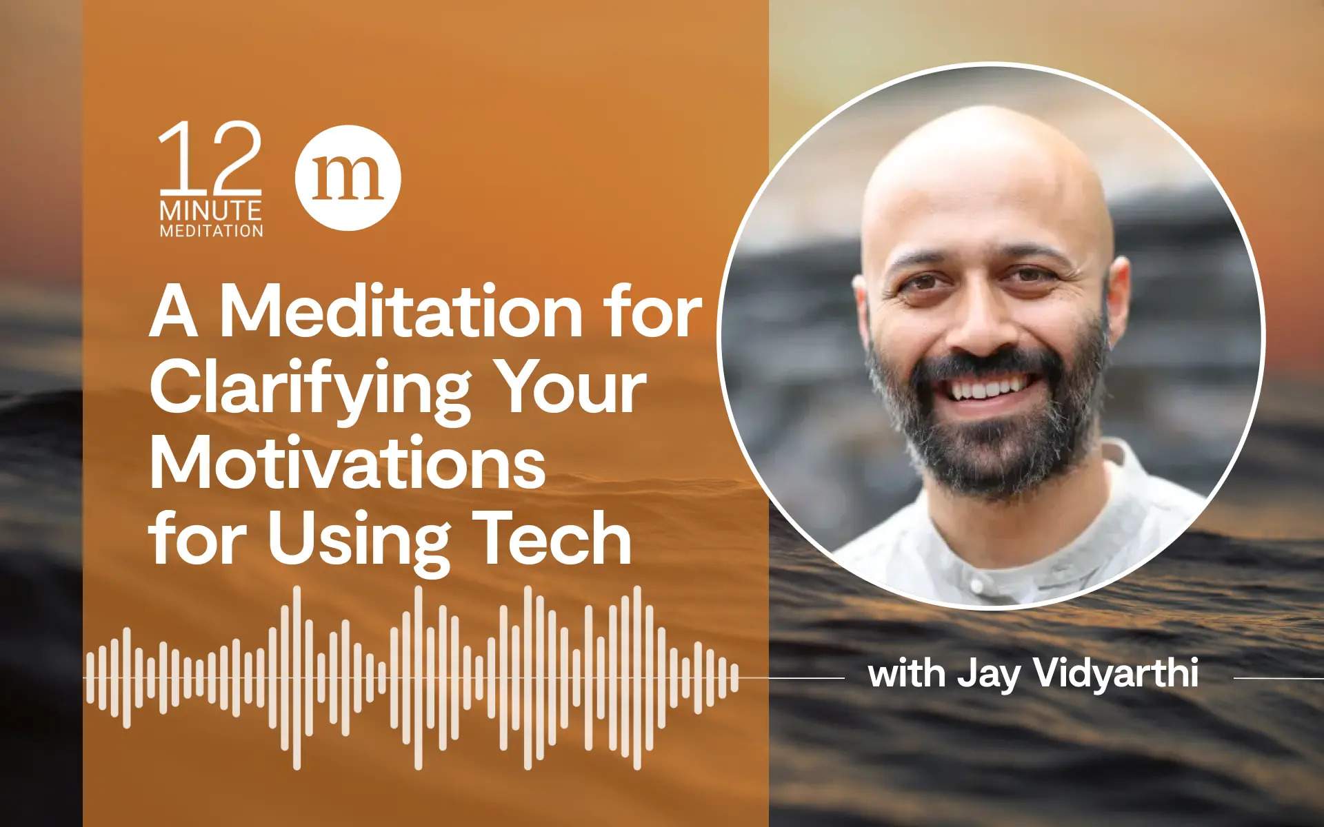 12MM_Jay Vidyarthi_A Meditation for Clarifying Your Motivations for Using Tech
