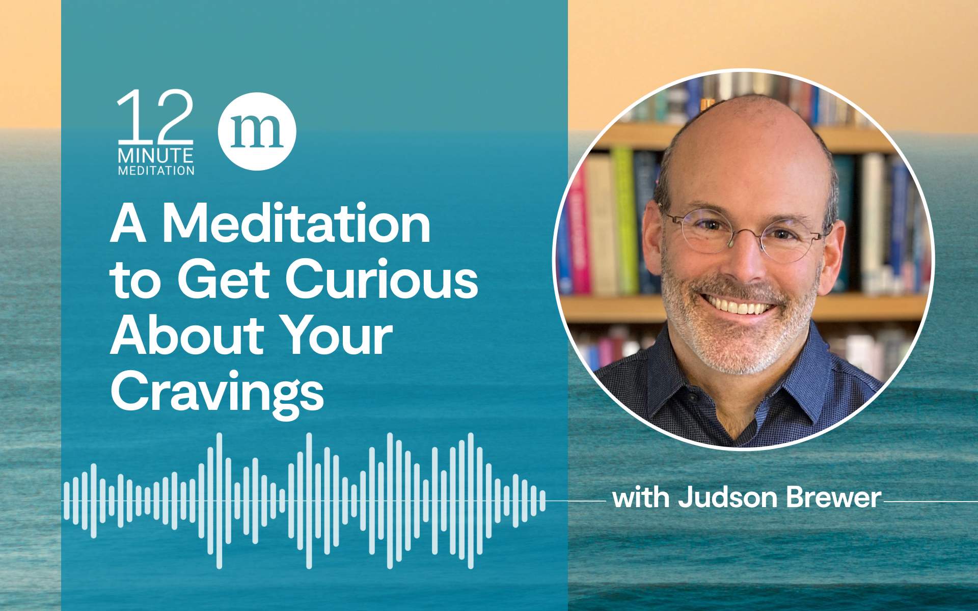 12MM Judson Brewer A Meditation to Get Curious About Your Cravings