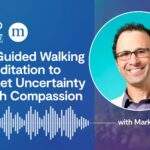 Mark Bertin: A Guided Walking Meditation to Meet Uncertainty with Compassion