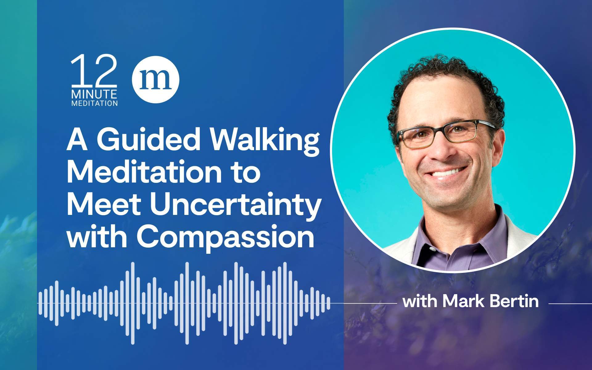 12MM_Mark Bertin_A Guided Walking Meditation to Meet Uncertainty with Compassion