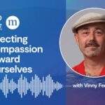 Vinny Ferraro: Directing Compassion Toward Ourselves